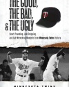 The Good, the Bad, and the Ugly Minnesota Twins: Heart-Pounding, Jaw-Dropping, and Gut-Wrenching Moments from Minnesota Twins History (The Good, the Bad, and the Ugly) (The Good, the Bad, & the Ugly)