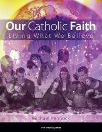 Our Catholic Faith: Living What We Believe