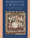 Biomedicine and Beatitude: An Introduction to Catholic Bioethics (Catholic Moral Thought)