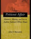 The Petticoat Affair: Manners, Mutiny, and Sex in Andrew Jackson's White House