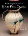 The Complete Guide to High-Fire Glazes: Glazing & Firing at Cone 10 (A Lark Ceramics Book)