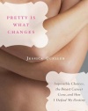 Pretty Is What Changes: Impossible Choices, The Breast Cancer Gene, and How I Defied My Destiny