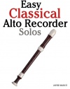 Easy Classical Alto Recorder Solos: Featuring music of Bach, Mozart, Beethoven, Wagner and others.