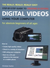 The Really, Really, Really Easy Step-by-Step Guide to Creating & Editing Digital Videos Using Your Computer: For Absolute Beginners of All Ages