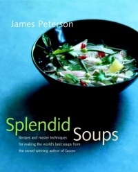 Splendid Soups: Recipes and Master Techniques for Making the World's Best Soups