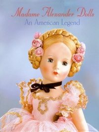 Madame Alexander Dolls, An American Legend (Robert Campbell Rowe Book)