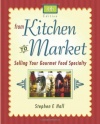 From Kitchen to Market: Selling Your Gourmet Food Specialty (Sell Your Specialty Food: Market, Distribute & Profit from Your Kitchen Creation)