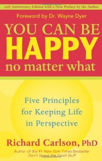 You Can Be Happy No Matter What: Five Principles for Keeping Life in Perspective