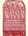 Good Wives: Image and Reality in the Lives of Women in Northern New England, 1650-1750