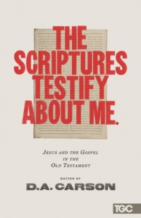 The Scriptures Testify about Me: Jesus and the Gospel in the Old Testament (The Gospel Coalition)