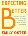 Expecting Better: Why the Conventional Pregnancy Wisdom Is Wrong-and What You Really Need to Know