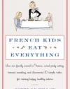 French Kids Eat Everything: How Our Family Moved to France, Cured Picky Eating, Banned Snacking, and Discovered 10 Simple Rules for Raising Happy, Healthy Eaters