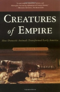 Creatures of Empire: How Domestic Animals Transformed Early America