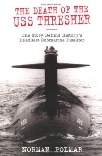 The Death of the USS Thresher: The Story Behind History's Deadliest Submarine Disaster