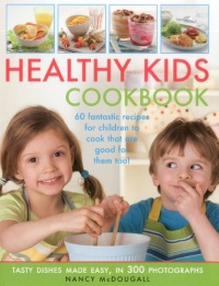 Healthy Kid's Cookbook: Fantastic recipes for children to cook that are good for you too! 60 tasty dishes made easy, shown in 300 easy-to-follow photographs