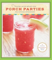 Porch Parties: Cocktail Recipes and Easy Ideas for Outdoor Entertaining