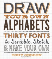 Draw Your Own Alphabets: Thirty Fonts to Scribble, Sketch, and Make Your Own