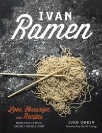 Ivan Ramen: Love, Obsession, and Recipes from Tokyo's Most Unlikely Noodle Joint