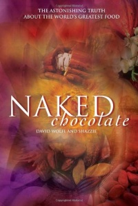 Naked Chocolate: The Astonishing Truth About the World's Greatest Food