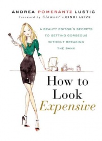 How to Look Expensive: A Beauty Editor's Secrets to Getting Gorgeous without Breaking the Bank