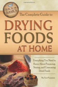 The Complete Guide to Drying Foods at Home: Everything You Need to Know about Preparing, Storing, and Consuming Dried Foods (Back to Basics)