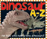 Dinosaur A-Z: For kids who really love dinosaurs!