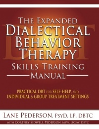 The Expanded Dialectical Behavior Therapy Skills Training Manual: Practical DBT for Self-Help, and Individual & Group Treatment Settings