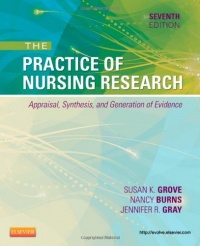 The Practice of Nursing Research: Appraisal, Synthesis, and Generation of Evidence, 7e (PRACTICE OF NURSING RESEARCH: CONDUCT, CRITIQUE, & UTIL ( BURNS))