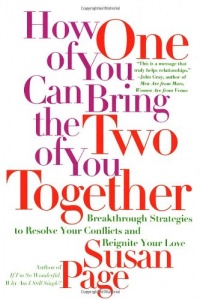 How One of You Can Bring the Two of You Together: Breakthrough Strategies to Resolve Your Conflicts and Reignite Your Love