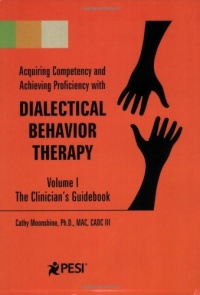 Dialectical Behavior Therapy: Volume 1 - The Clinician's Guidebook