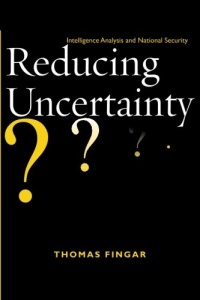 Reducing Uncertainty: Intelligence Analysis and National Security