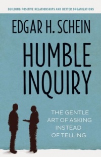 Humble Inquiry: The Gentle Art of Asking Instead of Telling