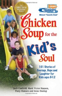 Chicken Soup for the Kid's Soul: 101 Stories of Courage, Hope and Laughter (Chicken Soup for the Soul)