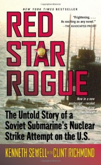 Red Star Rogue: The Untold Story of a Soviet Submarine's Nuclear Strike Attempt on the U.S.