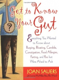 Get to Know Your Gut: Everything You Wanted to Know about Burping, Bloating, Candida, Constipation, Food Allergies, Farting, and Poo but Were Afraid to Ask