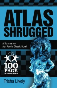 Atlas Shrugged: 100 Page Summary of Ayn Rand's Classic Novel