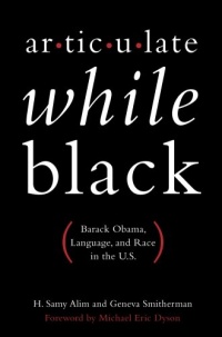 Articulate While Black: Barack Obama, Language, and Race in the U.S.