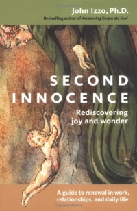 Second Innocence: Rediscovering Joy and Wonder: A Guide to Renewal in Work, Relationships, and Daily Life