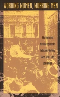 Working Women, Working Men: Sao Paulo & the Rise of Brazil’s Industrial Working Class, 1900–1955