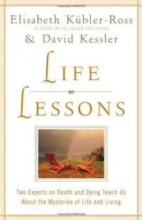 Life Lessons: Two Experts on Death and Dying Teach Us About the Mysteries of Life and Living