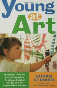 Young at Art: Teaching Toddlers Self-Expression, Problem-Solving Skills, and an Appreciation for Art