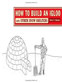 How to Build an Igloo: And Other Snow Shelters