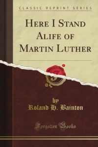 Here I Stand Alife of Martin Luther (Classic Reprint)