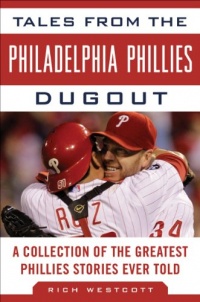 Tales from the Philadelphia Phillies Dugout: A Collection of the Greatest Phillies Stories Ever Told (Tales from the Team)