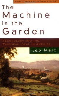 The Machine in the Garden: Technology and the Pastoral Ideal in America