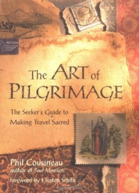 The Art of Pilgrimage: The Seeker's Guide to Making Travel Sacred