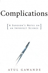 Complications: A Surgeon's Notes on an Imperfect Science