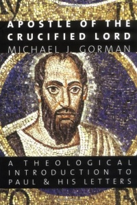 Apostle of the Crucified Lord: A Theological Introduction to Paul and His Letters