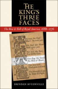 The King's Three Faces: The Rise and Fall of Royal America, 1688-1776