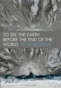 To See the Earth Before the End of the World (Wesleyan Poetry Series)